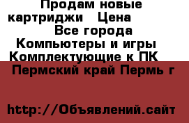 Продам новые картриджи › Цена ­ 2 300 - Все города Компьютеры и игры » Комплектующие к ПК   . Пермский край,Пермь г.